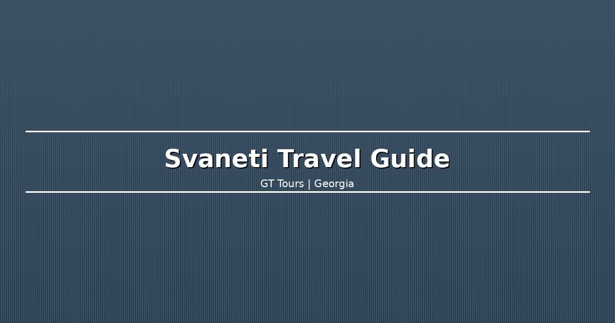 Svaneti Travel Guide: Towers, Glaciers & Georgia's Wild Side